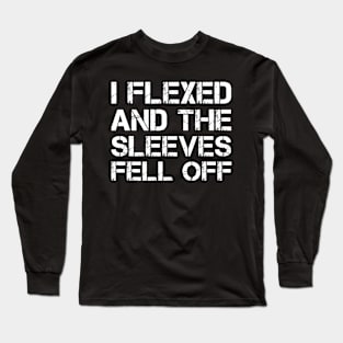 I Flexed And The Sleeves Fell Off Long Sleeve T-Shirt